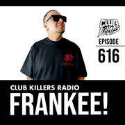 Club Killers Radio #616 - DJ FRANKEE!