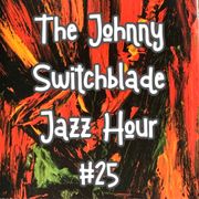 The Johnny Switchblade Jazz Hour #25