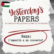 Yesterday's Papers: Gaza, l'umanità a un crocevia?
