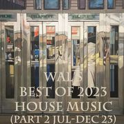 Wal's Best of 2023 House Music Pt 2 (Jul-Dec)