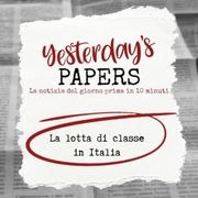 Yesterday's Papers - Lavoro povero e Capitale ricchissimo. Lotta di classe in Italia