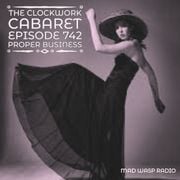 The Clockwork Cabaret: Proper Business (Episode 742)