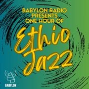 Babylon Radio Presents: One Hour of ETHIO JAZZ