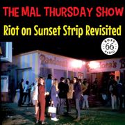 The Mal Thursday Show: Riot on Sunset Strip Revisited