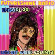 FutureShine Radio Episode 20 Let's Get Weird Vol. 1