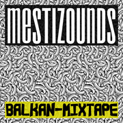 MESTIZOUNDS: Balkan Mixtape