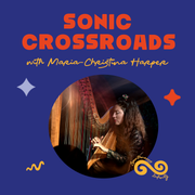 Maria-Christina Harper presents: Sonic Crossroads