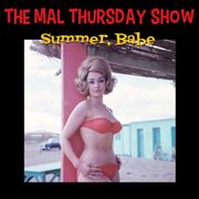 The Mal Thursday Show: Summer, Babe