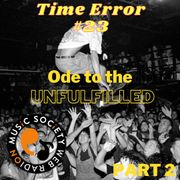 Time Error | Ode to the Unfulfilled part II 17.05.23