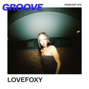 GROOVE Podcast 476 – LOVEFOXY