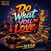 Do What You Love - Rhythm & Flow Session - mixed by DJ K-Flip - Vol. 03