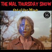 The Mal Thursday Show: Out of Our Minds