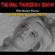 The Mal Thursday Show: Remember to Forget
