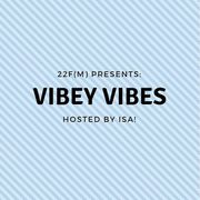22F(M) Presents: Vibey Vibes!