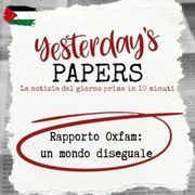 Yesterday's Papers: Rapporto Oxfam, un mondo diseguale