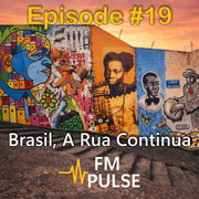 Episode #19 - Brasil, A Rua Continua