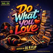 Do What You Love - Deep Body & Soul Journey - mixed by DJ K‑Flip - Vol. 04