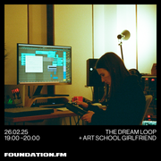 the dream loop + art school girlfriend - 27.02.2025 - foundation fm