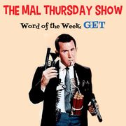 The Mal Thursday Show: Get