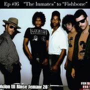 The Inmates to Fishbone: Stream of Consciousness 16