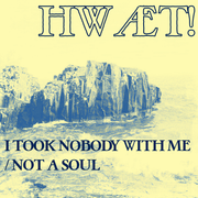 hwæt! I took nobody with me / not a soul