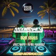 Henry Navarro X Aaron James - B2B Producer Series Ep.39 - House Fusion Radio