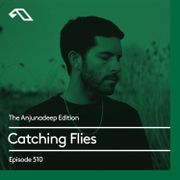The Anjunadeep Edition 510 with Catching Flies