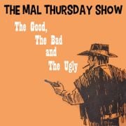 The Mal Thursday Show: The Good, The Bad and The Ugly