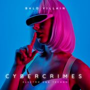 Bald Villain - Cybercrimes - March 27th, 2022 - Electro - D&B - Techno
