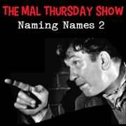 The Mal Thursday Show:  Naming Names 2