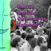 Pacific Ocean's Obsessions Episode 3