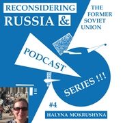 Reconsidering Russia Podcast #4: Halyna Mokrushyna