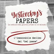 Yesterday’s Papers -  L'inesorabile declino del "bel paese"