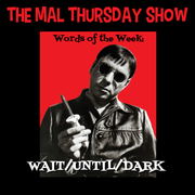 The Mal Thursday Show: Wait/Until/Dark