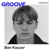 GROOVE Podcast 470 – Ben Kaczor