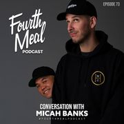 Conversation with Micah Banks | Fourth Meal Podcast #73