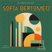 Foxy Digitalis Mix Series Season 3, #32: Sofía Bertomeu