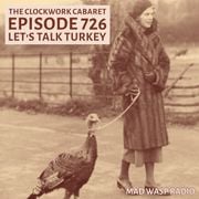 The Clockwork Cabaret: Let's Talk Turkey (Episode 726)
