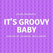 22F(M) Presents: It's Groovy Baby!
