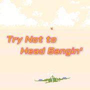 D1000 / E1 / TRY NOT TO HEAD BANGIN'