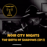 CLASSIC COOL Radio – Noir City Nights: The Birth of Shadows (Ep.1)