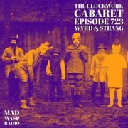 The Clockwork Cabaret: Wyrd & Strang (Episode 723)