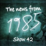 The News From 1985 - Show 42