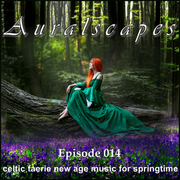 AURALSCAPES: EPISODE 014 (celtic faerie new-age music for springtime & st. patrick's day)