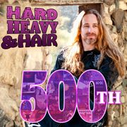 500 - The 500th Show - The Hard, Heavy & Hair Show with Pariah Burke