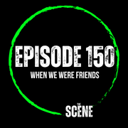 The Scene - EP 150 when we were friends