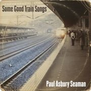 Some Good Train Songs by Paul Asbury Seaman