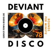 The DEVIANT DISCO Show - 78 Rounds Per Minute