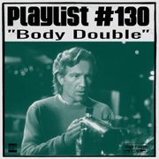 PLAYLIST #130 "Body Double"