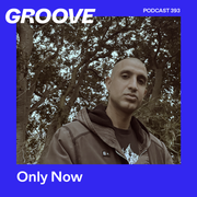 Groove Podcast 393 - Only Now